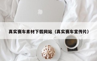 射洪真实赛车素材下载网站（真实赛车宣传片）
