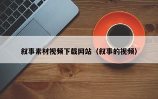 射洪叙事素材视频下载网站（叙事的视频）